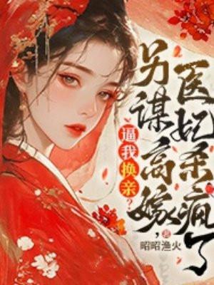 逼我换亲?另谋高嫁,医妃杀疯了