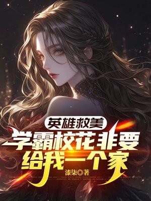 英雄救美,学霸校花非要给我一个家