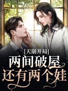 天崩开局!两间破屋,还有两个娃