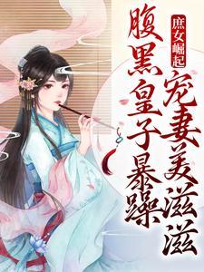 庶女崛起!腹黑皇子暴躁宠妻美滋滋