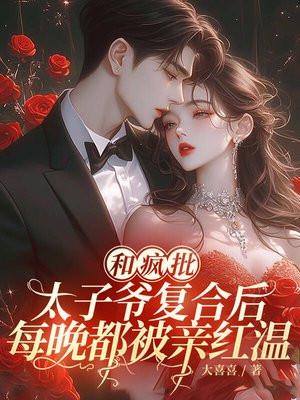和疯批太子爷复合后,每晚都被亲红温