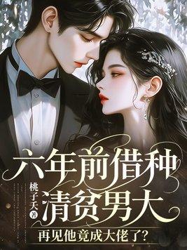 六年前借种清贫男大，再见他竟成大佬了？