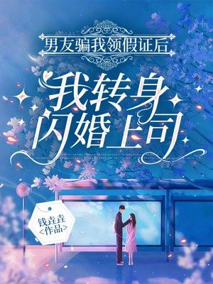 男友骗我领假证后,我转身闪婚上司