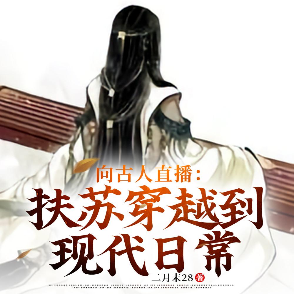 向古人直播：扶苏穿越到现代日常