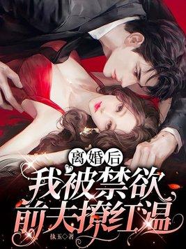 离婚后,我被禁欲前夫撩红温