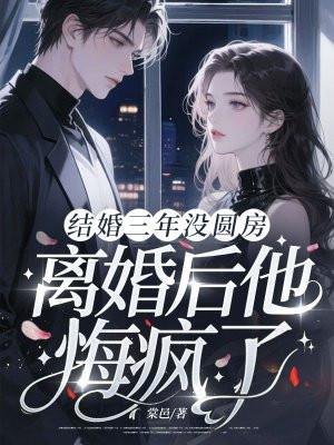 结婚三年没圆房，离婚后他悔疯了