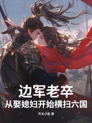 边军老卒,从娶媳妇开始横扫六国!