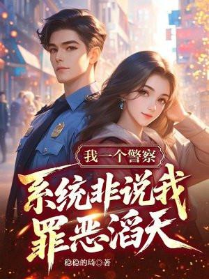 我一个警察,系统非说我罪恶滔天