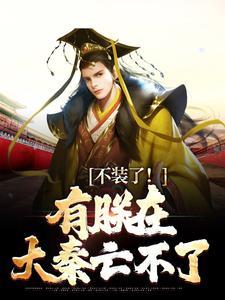 不装了!有朕在,大秦亡不了