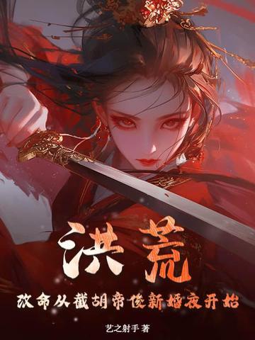 洪荒:改命从截胡帝俊新婚夜开始