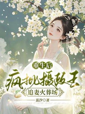 重生后,疯批摄政王追妻火葬场