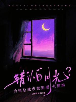 错认白月光?冷情总裁夜夜追妻火葬场