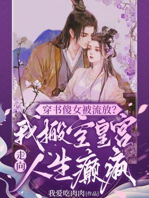 穿书傻女被流放？我搬空皇宫走向人生癫疯