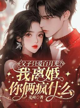 父子只爱白月光?我离婚你俩疯什么