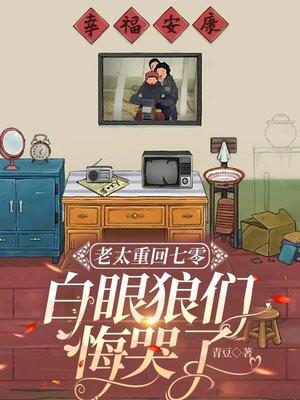 老太重回七零：白眼狼们悔哭了