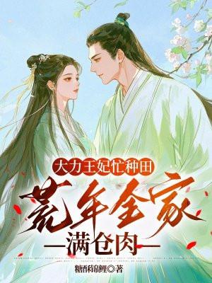 大力王妃忙种田:荒年全家满仓肉