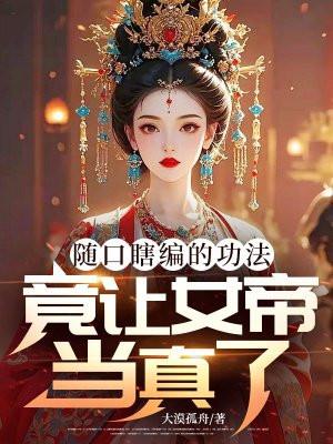 随口瞎编的功法,竟让女帝当真了
