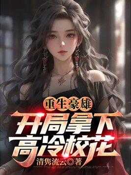 重生豪雄:开局拿下高冷校花