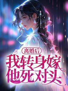 离婚后,我转身嫁他死对头