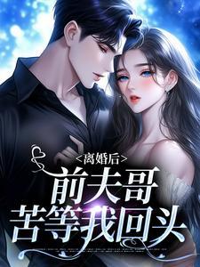 离婚后,前夫哥苦等我回头