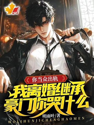 你当众出轨，我离婚继承豪门你哭什么