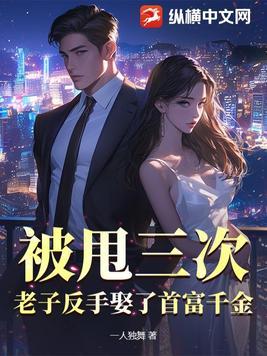 被甩三次,老子反手娶了首富千金