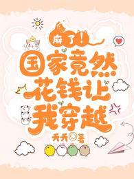麻了!国家竟然花钱让我穿越
