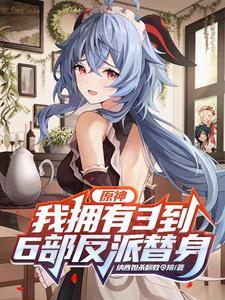 原神,我拥有3到6部反派替身
