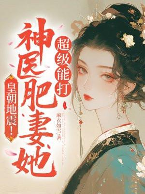 皇朝地震！神医肥妻她超级能打